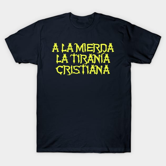 ¡A la mierda la tiranía cristiana! T-Shirt by dikleyt